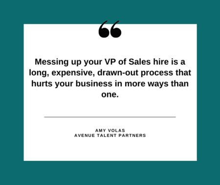 Messing up your VP of Sales hire is a long, expensive, drawn-out process that hurts your business in more ways than one.