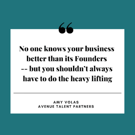 No one knows your business better than its Founders -- but you shouldn’t always have to do the heavy lifting.